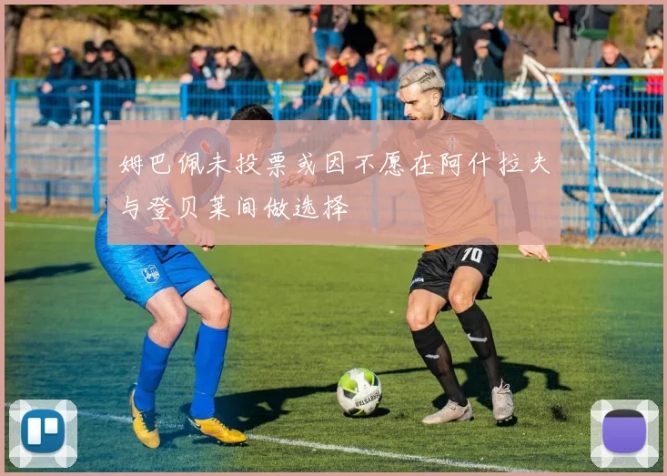 姆巴佩未投票或因不愿在阿什拉夫与登贝莱间做选择