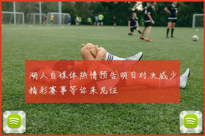 湖人自媒体热情预告明日对决威少精彩赛事等你来见证
