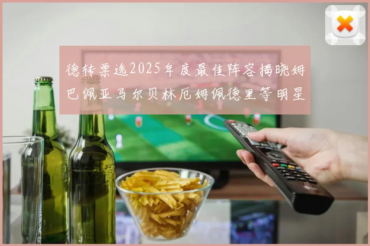 德转票选2025年度最佳阵容揭晓姆巴佩亚马尔贝林厄姆佩德里等明星球员入围