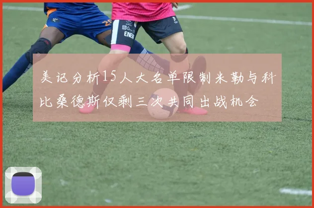 美记分析15人大名单限制米勒与科比桑德斯仅剩三次共同出战机会