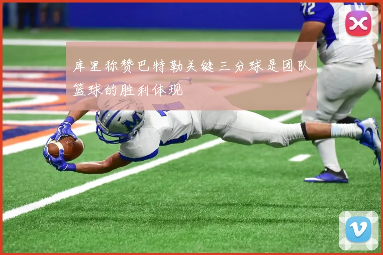 库里称赞巴特勒关键三分球是团队篮球的胜利体现